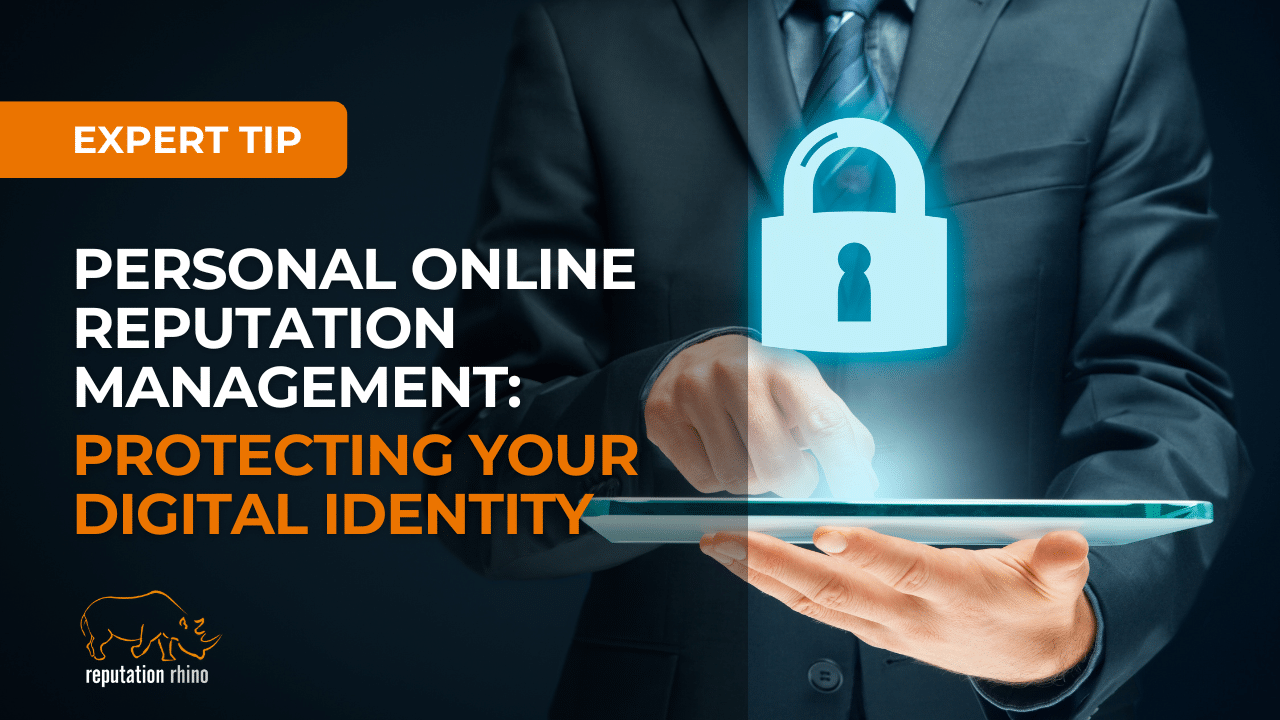 Personal Online Reputation Management: Protecting Your Digital Identity