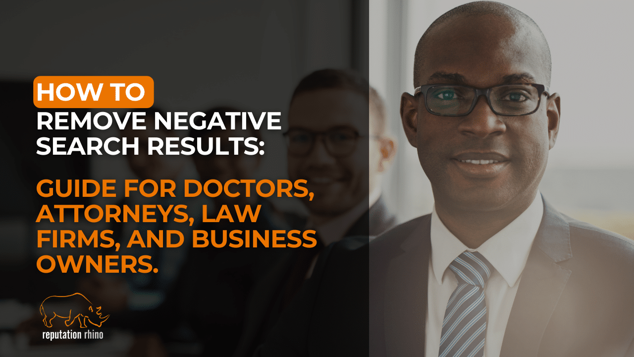 How to Remove Negative Search Results: Guide for Doctors, Attorneys, Law Firms, and Business Owners