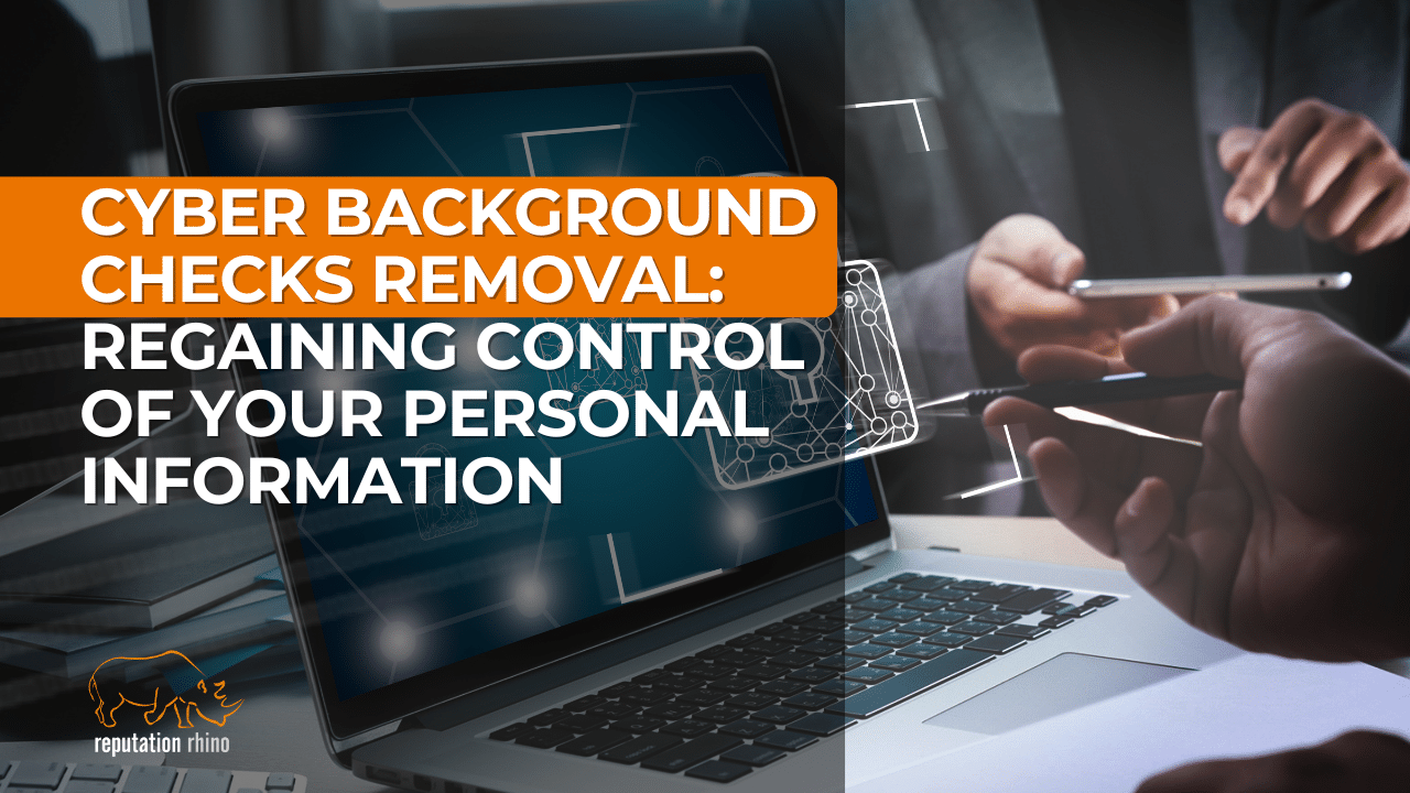 Cyber Background Checks Removal: Regaining Control of Your Personal Information