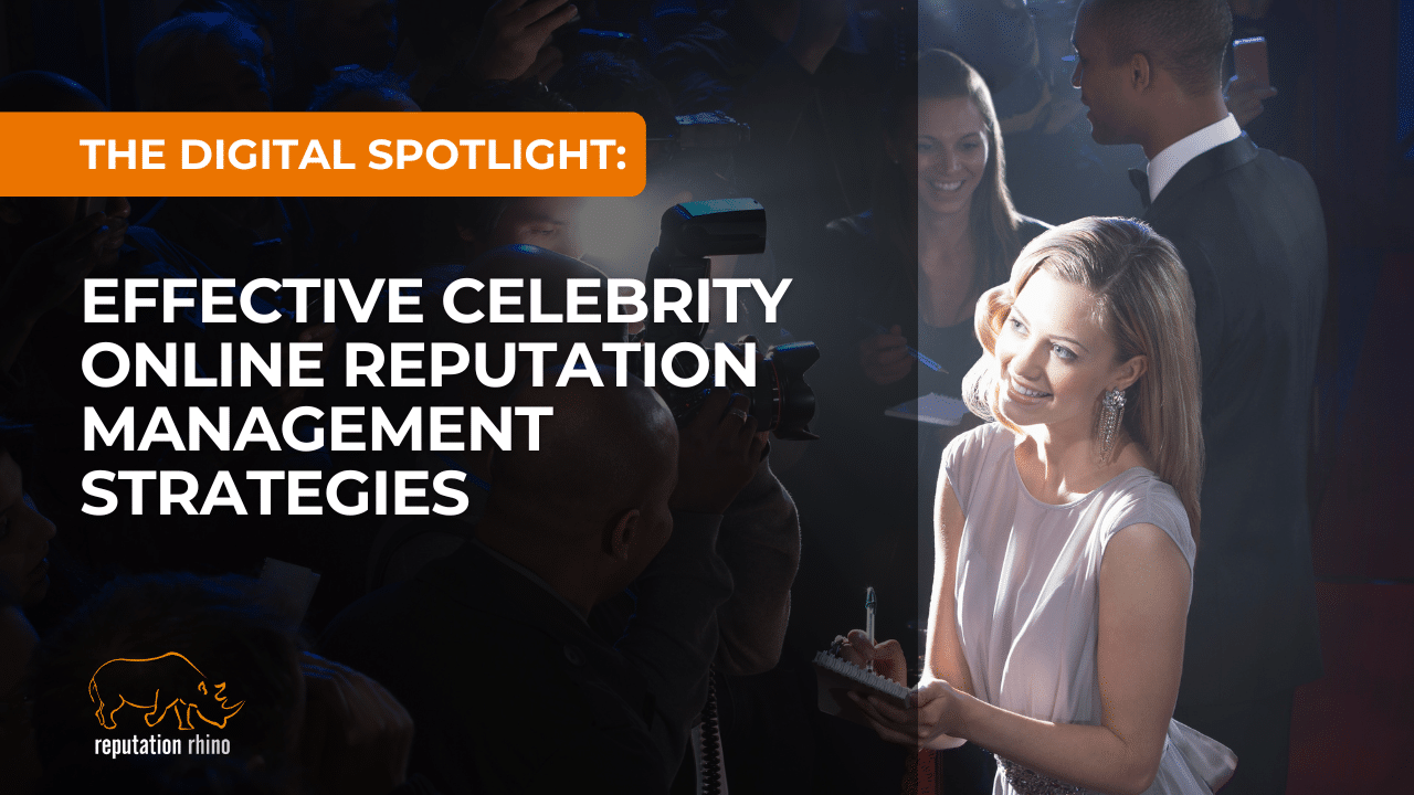 The Digital Spotlight: Effective Celebrity Online Reputation Management Strategies