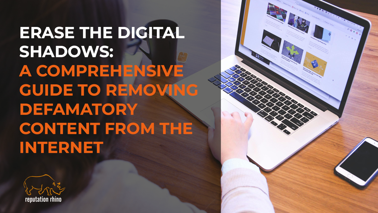 Erase the Digital Shadows: A Comprehensive Guide to Removing Defamatory Content from the Internet