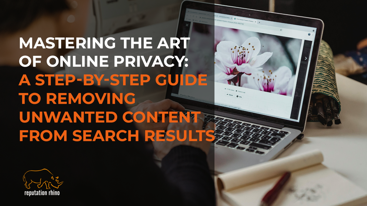 Mastering the Art of Online Privacy: A Step-by-Step Guide to Removing Unwanted Content from Search Results