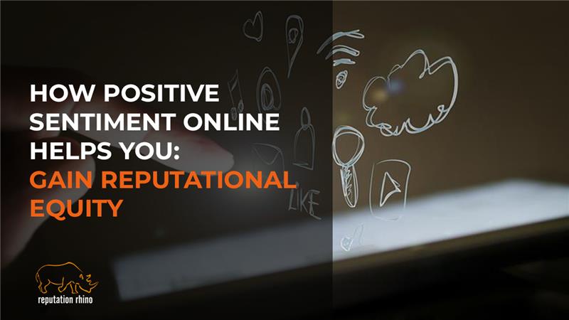 How Positive Sentiment Online Helps You Gain Reputational Equity