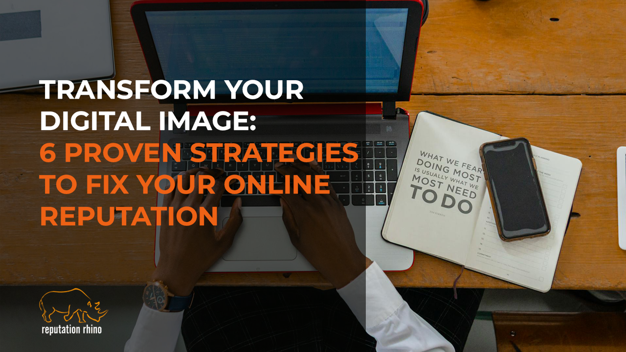 Transform Your Digital Image: 6 Proven Strategies to Fix Your Online Reputation