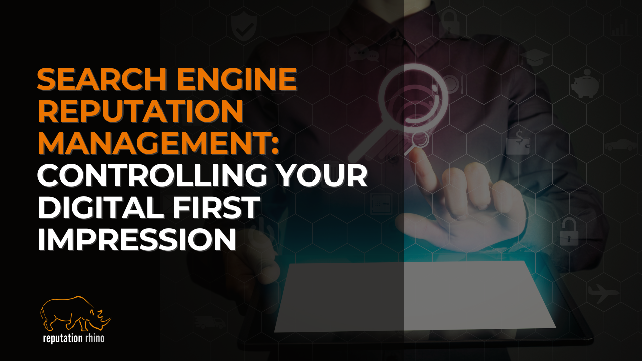 Search Engine Reputation Management: Controlling Your Digital First Impression