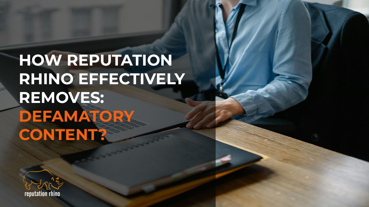 How Reputation Rhino Effectively Removes Defamatory Content?