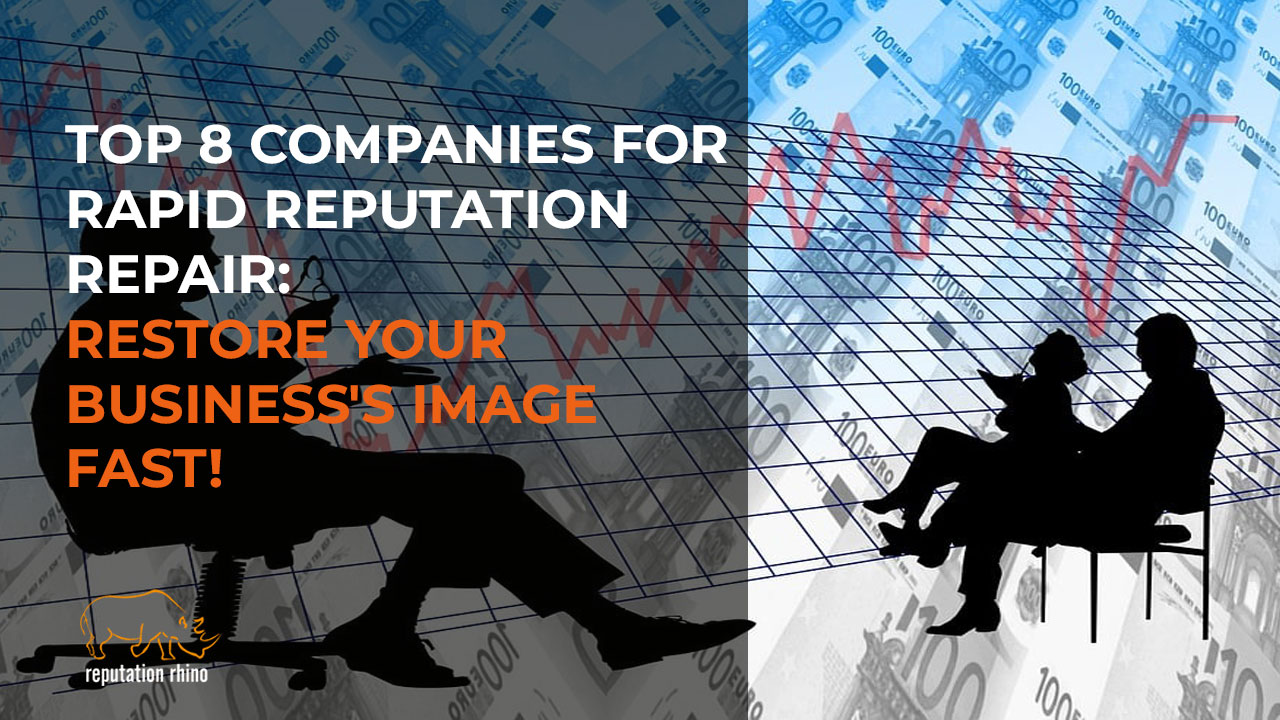 Top 8 Companies for Rapid Reputation Repair: Restore Your Business's Image Fast! Top 8 Companies for Rapid Reputation Repair: Restore Your Business's Image Fast!